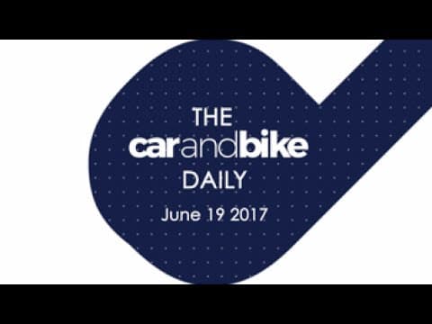 The CNB Daily - June 19, 2017 | NDTV CarAndBike