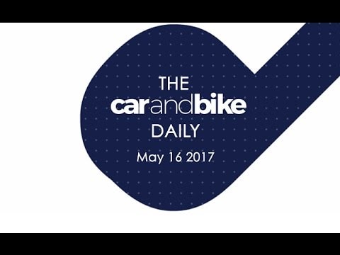 The CNB Daily - May 16, 2017 | NDTV CarAndBike